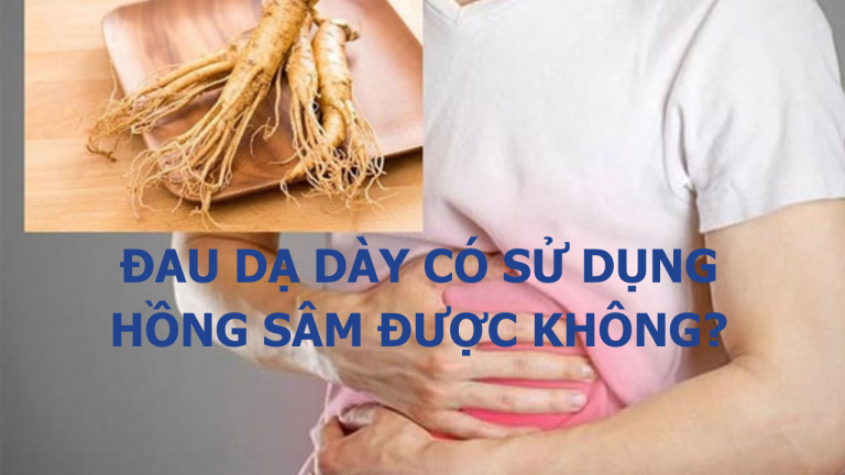 NGƯỜI ĐAU DẠ DÀY SỬ DỤNG HỒNG SÂM ĐƯỢC KHÔNG?